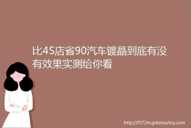 比4S店省90汽车镀晶到底有没有效果实测给你看