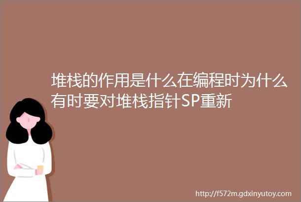 堆栈的作用是什么在编程时为什么有时要对堆栈指针SP重新