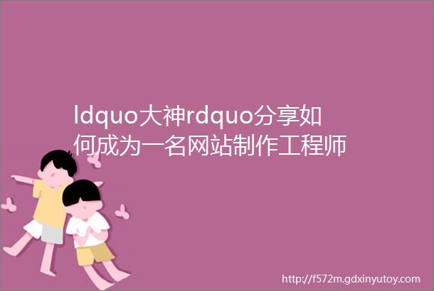 ldquo大神rdquo分享如何成为一名网站制作工程师