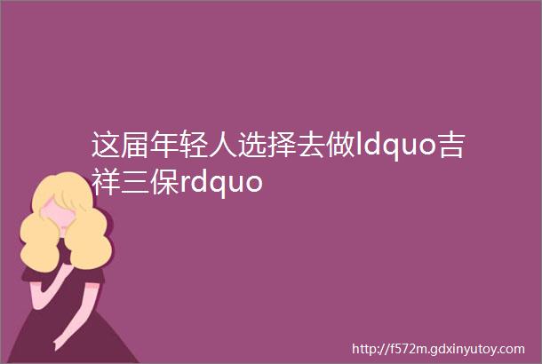 这届年轻人选择去做ldquo吉祥三保rdquo