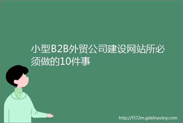 小型B2B外贸公司建设网站所必须做的10件事