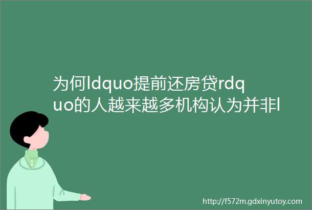 为何ldquo提前还房贷rdquo的人越来越多机构认为并非ldquo负面rdquo地产需求是否能企稳回升