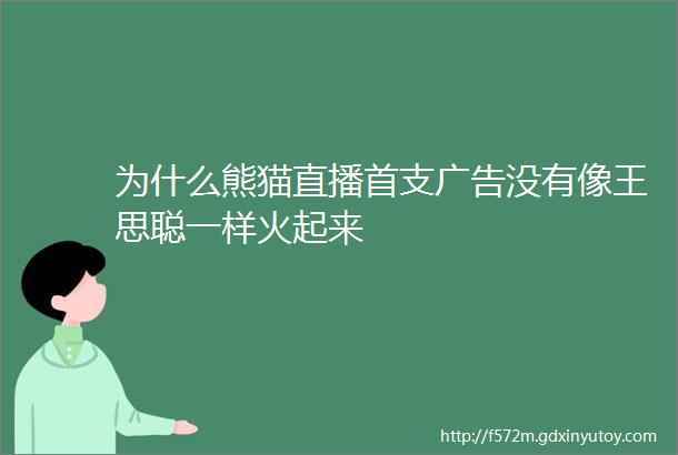 为什么熊猫直播首支广告没有像王思聪一样火起来