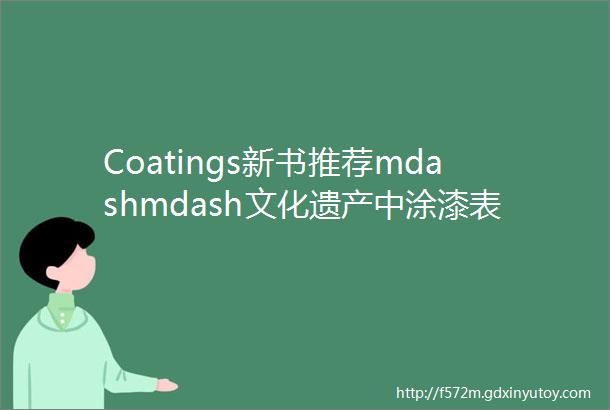 Coatings新书推荐mdashmdash文化遗产中涂漆表面金属叶及饰面的保护工具协议和处理上MDPIBooks