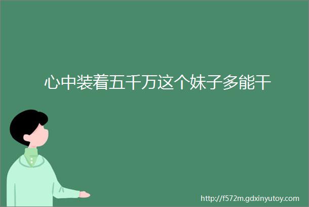 心中装着五千万这个妹子多能干