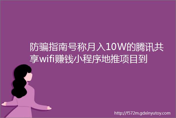 防骗指南号称月入10W的腾讯共享wifi赚钱小程序地推项目到底是机遇还是陷阱