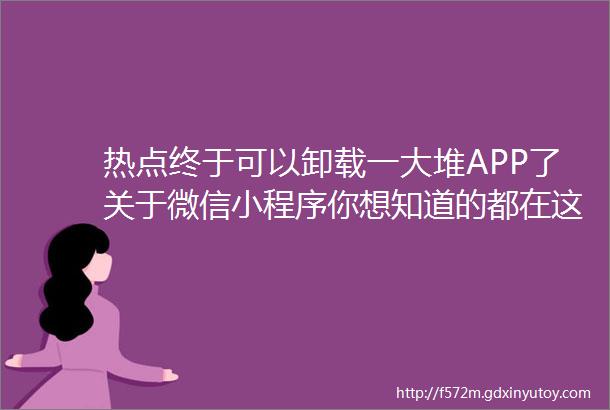 热点终于可以卸载一大堆APP了关于微信小程序你想知道的都在这