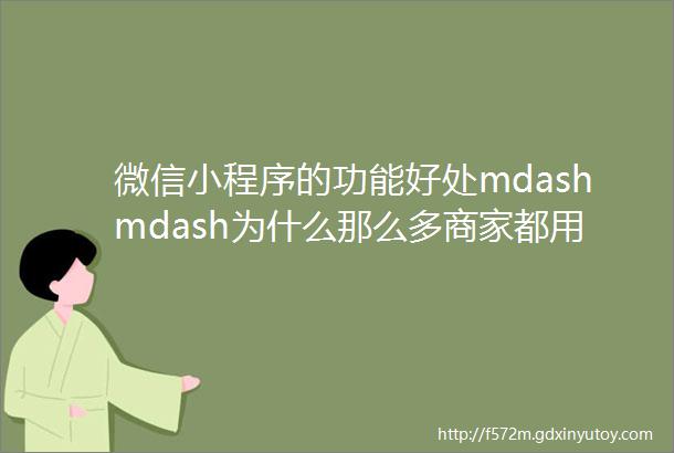 微信小程序的功能好处mdashmdash为什么那么多商家都用微信小程序