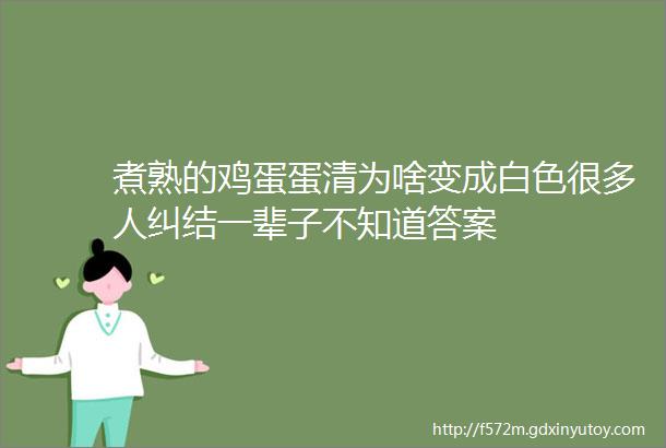 煮熟的鸡蛋蛋清为啥变成白色很多人纠结一辈子不知道答案