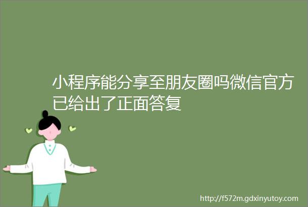 小程序能分享至朋友圈吗微信官方已给出了正面答复