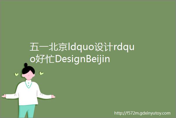 五一北京ldquo设计rdquo好忙DesignBeijingArtBeijing