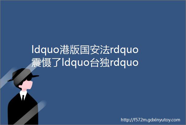 ldquo港版国安法rdquo震慑了ldquo台独rdquo维护了ldquo一国rdquo