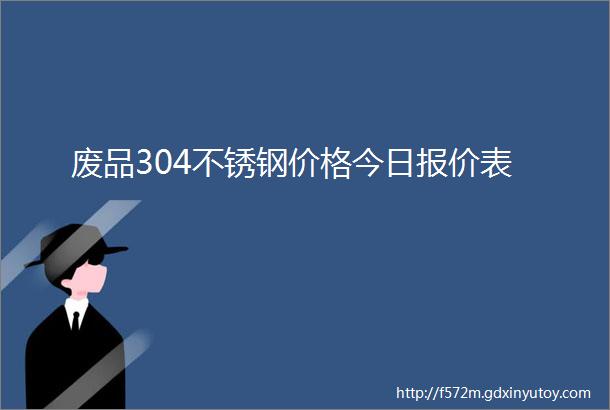 废品304不锈钢价格今日报价表