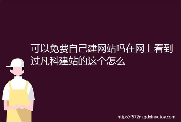 可以免费自己建网站吗在网上看到过凡科建站的这个怎么