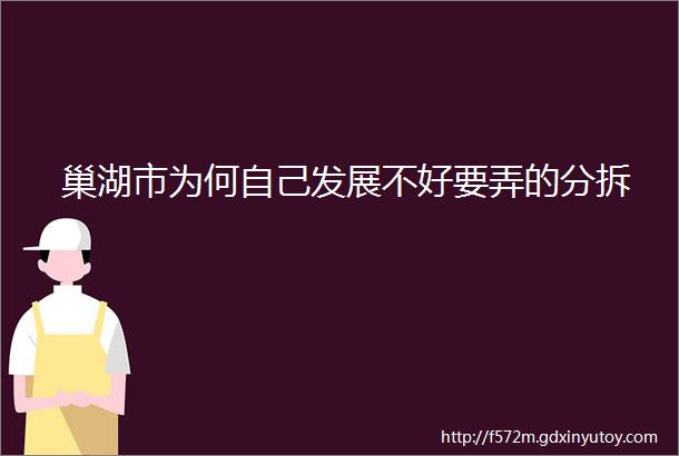 巢湖市为何自己发展不好要弄的分拆