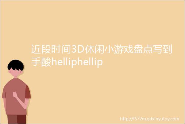 近段时间3D休闲小游戏盘点写到手酸helliphellip