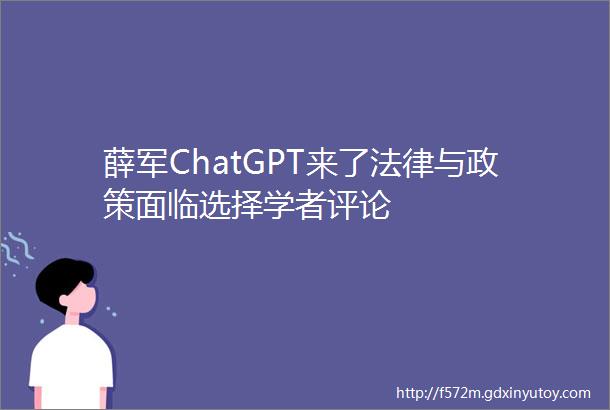 薛军ChatGPT来了法律与政策面临选择学者评论