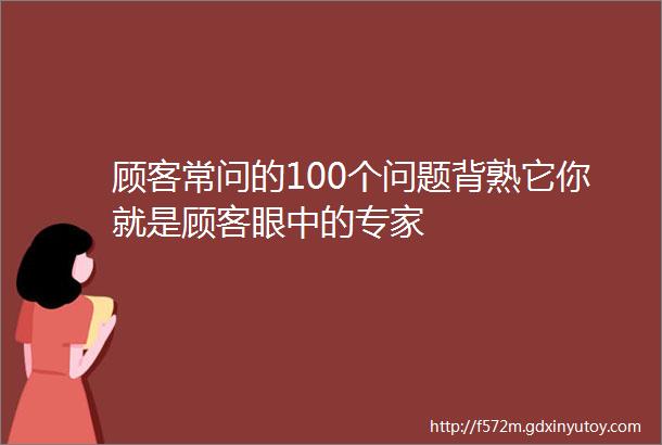 顾客常问的100个问题背熟它你就是顾客眼中的专家