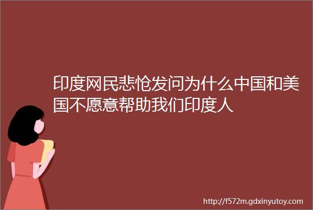 印度网民悲怆发问为什么中国和美国不愿意帮助我们印度人