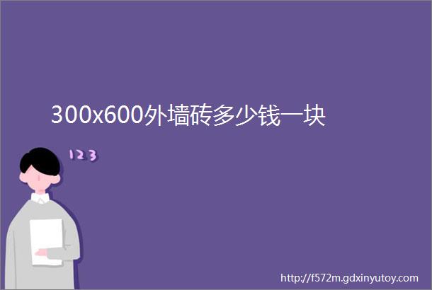 300x600外墙砖多少钱一块