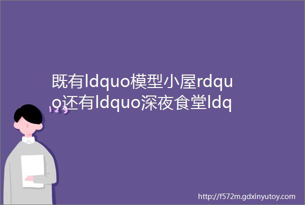 既有ldquo模型小屋rdquo还有ldquo深夜食堂ldquomdashmdash打造治愈系生活家