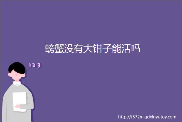 螃蟹没有大钳子能活吗