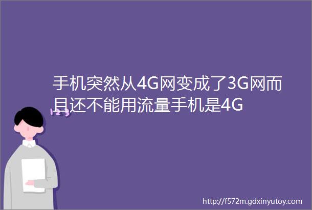 手机突然从4G网变成了3G网而且还不能用流量手机是4G