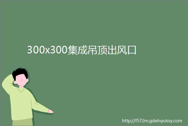 300x300集成吊顶出风口