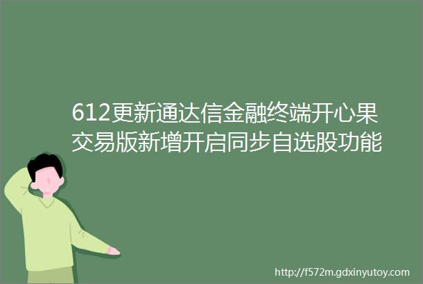 612更新通达信金融终端开心果交易版新增开启同步自选股功能