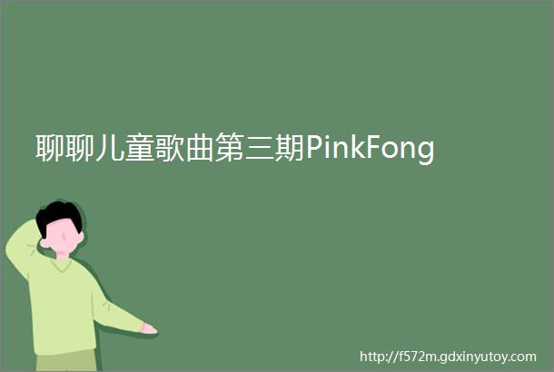 聊聊儿童歌曲第三期PinkFong